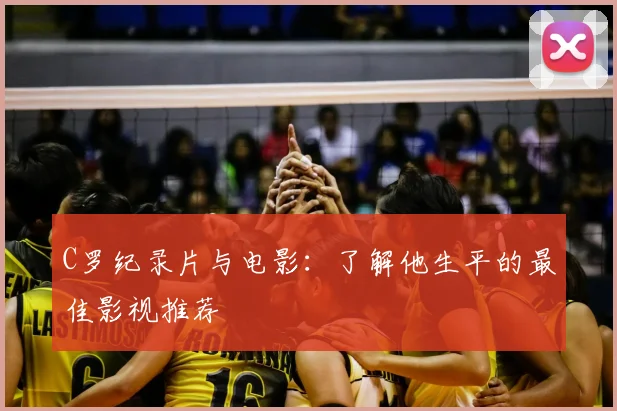 C罗纪录片与电影：了解他生平的最佳影视推荐