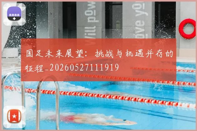 国足未来展望:挑战与机遇并存的征程_20260527111919