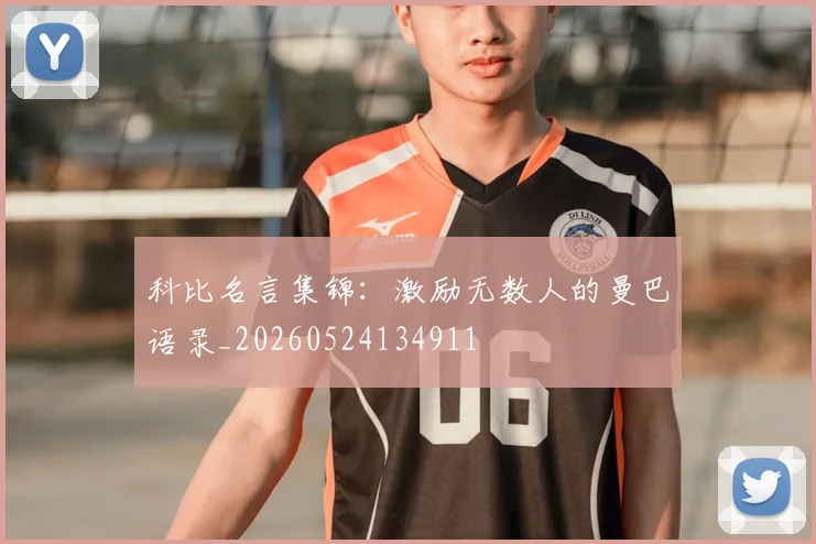 科比名言集锦：激励无数人的曼巴语录_20260524134911